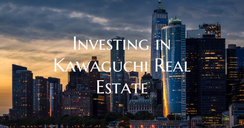 Investing in Kawaguchi Real Estate