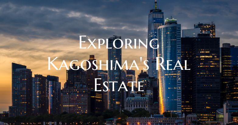 Exploring Kagoshima's Real Estate
