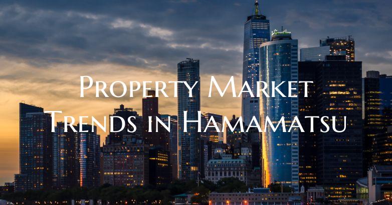 Property Market Trends in Hamamatsu